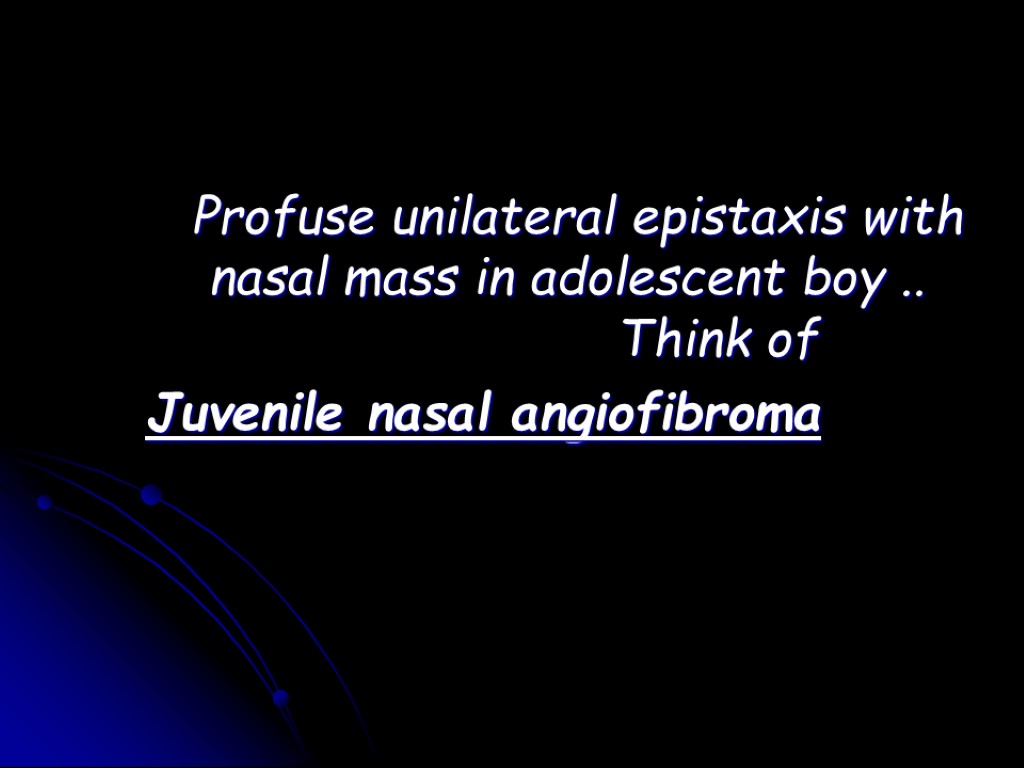 Profuse unilateral epistaxis with nasal mass in adolescent boy .. Think of Juvenile nasal